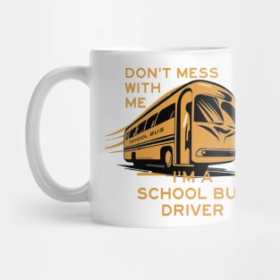 DON'T MESS WITH ME - I'M A SCHOOL BUS DRIVER Mug